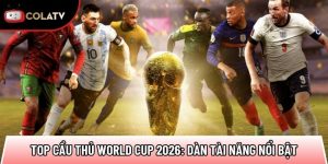 Top cầu thủ World Cup 2026: Dàn tài năng nổi bật nhất mùa