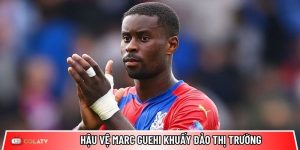Hậu vệ Marc Guehi khuấy đảo thị trường: Premier League đại chiến