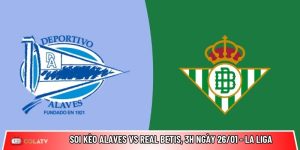 Soi kèo Alaves vs Real Betis, 3h ngày 26/01 – La Liga